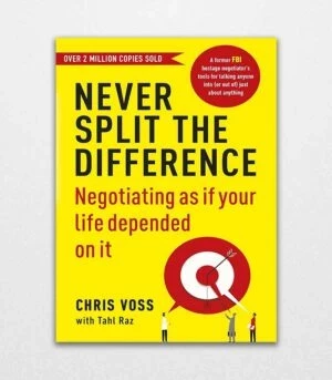 Never Split the Difference Negotiating as if Your Life Depended on It by Chris Voss