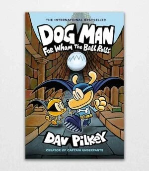 Dog Man 7 For Whom the Ball Rolls by Dav Pilkey