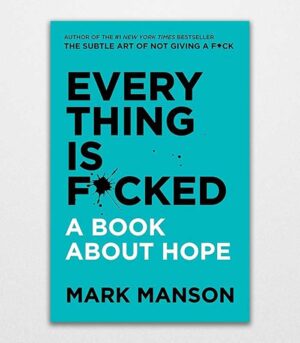 Everything Is Fcked A book about hope By Mark Manson