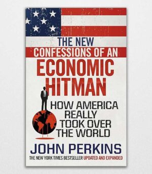 The New Confessions Of An Economic Hit Man By John Perkins