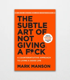 The Subtle Art of Not Giving a F*ck A Counterintuitive Approach to Living a Good Life by Mark Manson