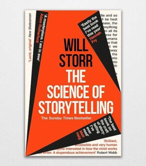 The Science of Storytelling Why Stories Make Us Human and How to Tell Them Better by Will Storr