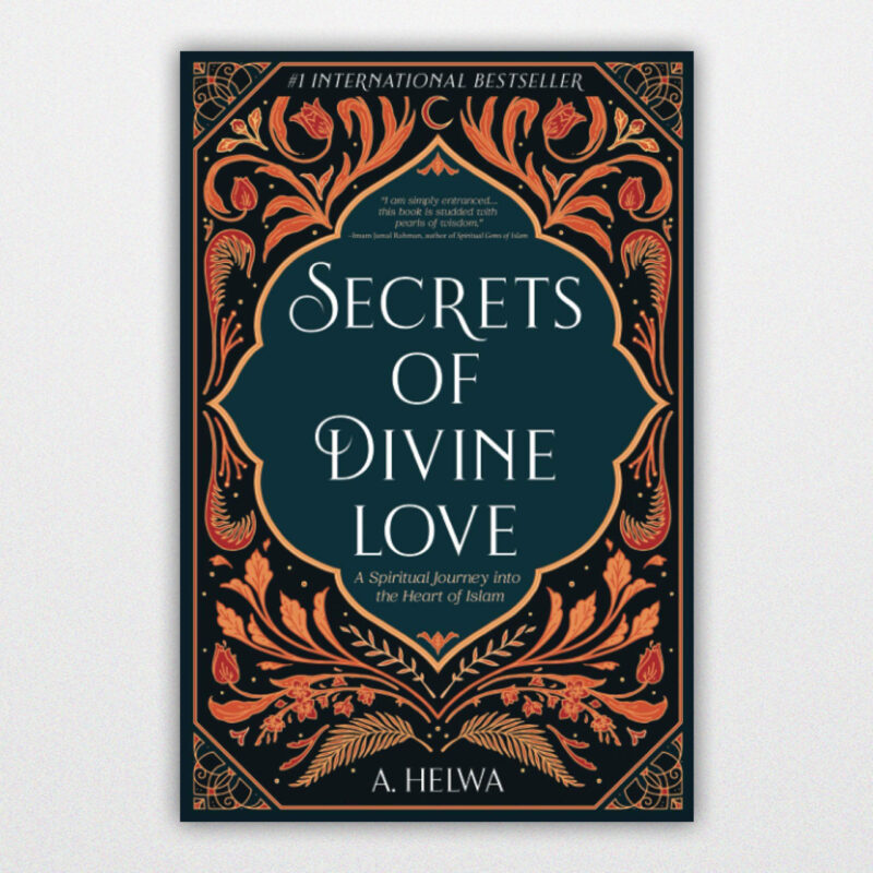 Secrets Of Divine Love: A Spiritual Journey Into The Heart Of Islam By A.helwa