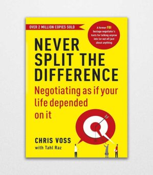 Never Split the Difference Negotiating as if Your Life Depended on It by Chris Voss