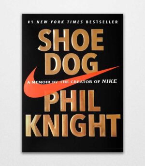 Shoe Dog A Memoir by the Creator of NIKE by Phil Knight