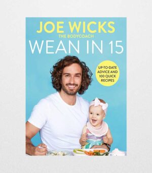 Wean in 15: Up-to-date Advice and 100 Quick Recipes by Joe Wicks