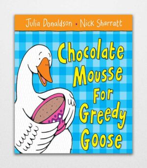 Chocolate Mousse For Greedy Goose by Julia Donaldson