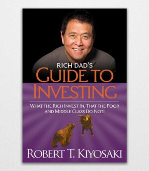 Rich Dad's Guide to Investing What the Rich Invest in, That the Poor and the Middle Class Do Not! by Robert T. Kiyosaki 