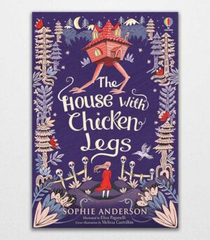 The House With Chicken Legs Step into the fairytale world of bestselling Sophie Anderson, the perfect magical adventure by Sophie Anderson